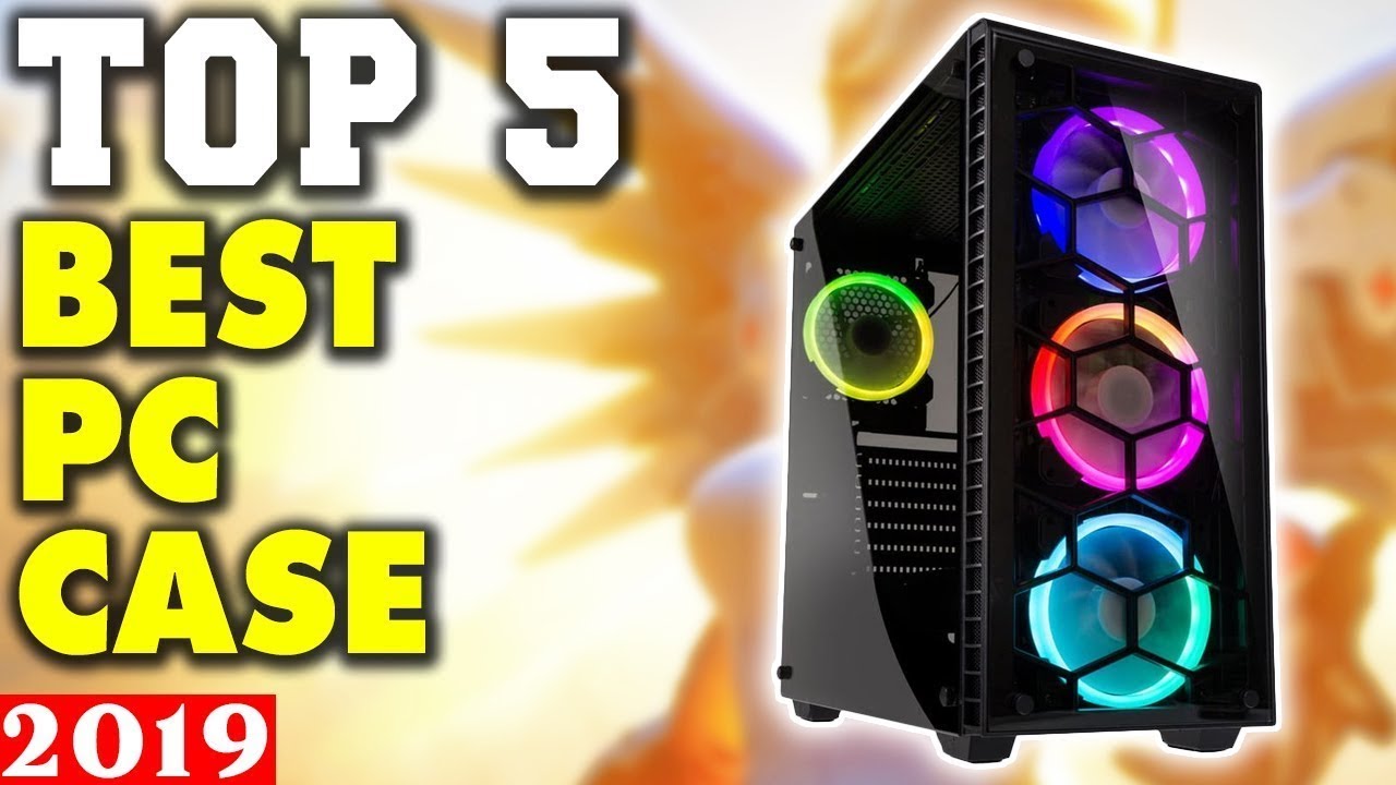 Top 5 - Best PC Cases 2019