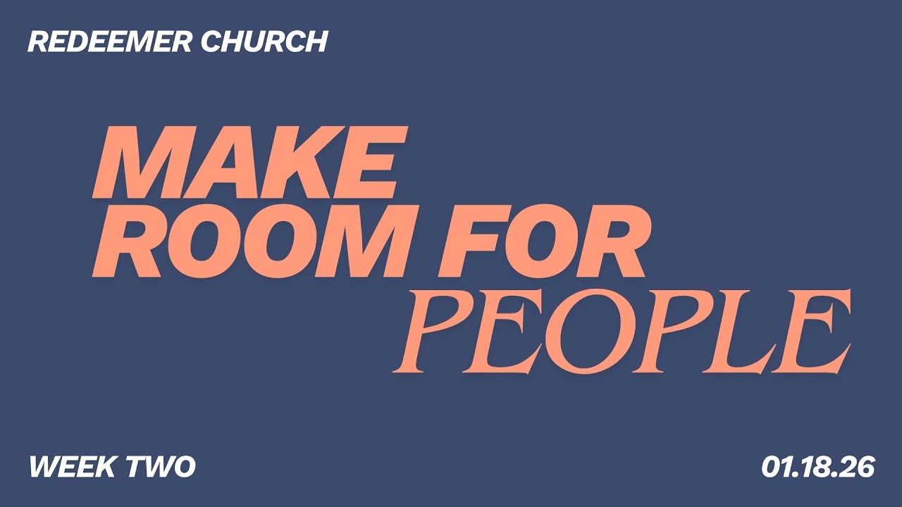 Redeemer Church Sermon / Pastor Sean Yost / Make Room for People / 1.18.26