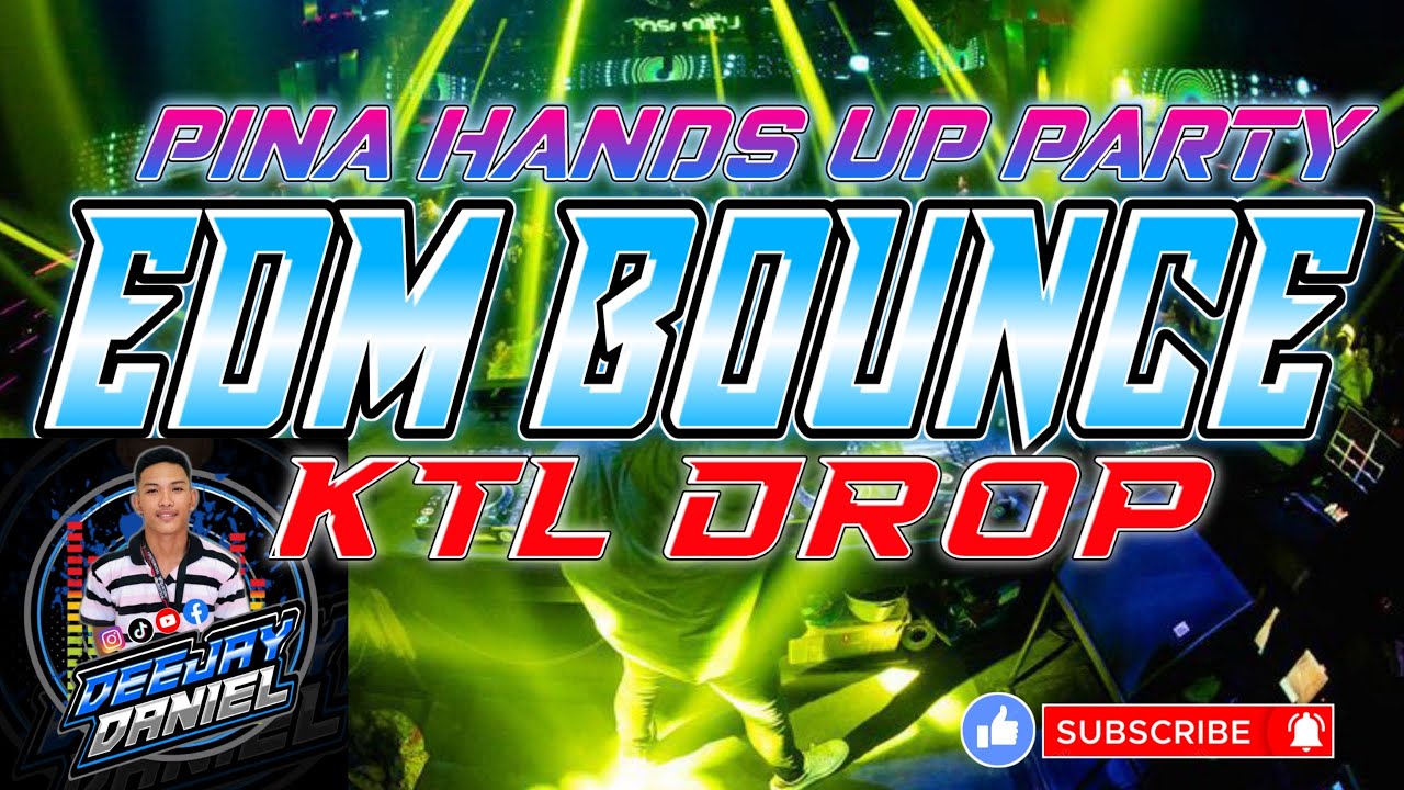 EDM BOUNCE SPECIAL KTL DROP AND MORE PINA HANDS UP PARTY NONSTOP REMIX DJ DANIEL