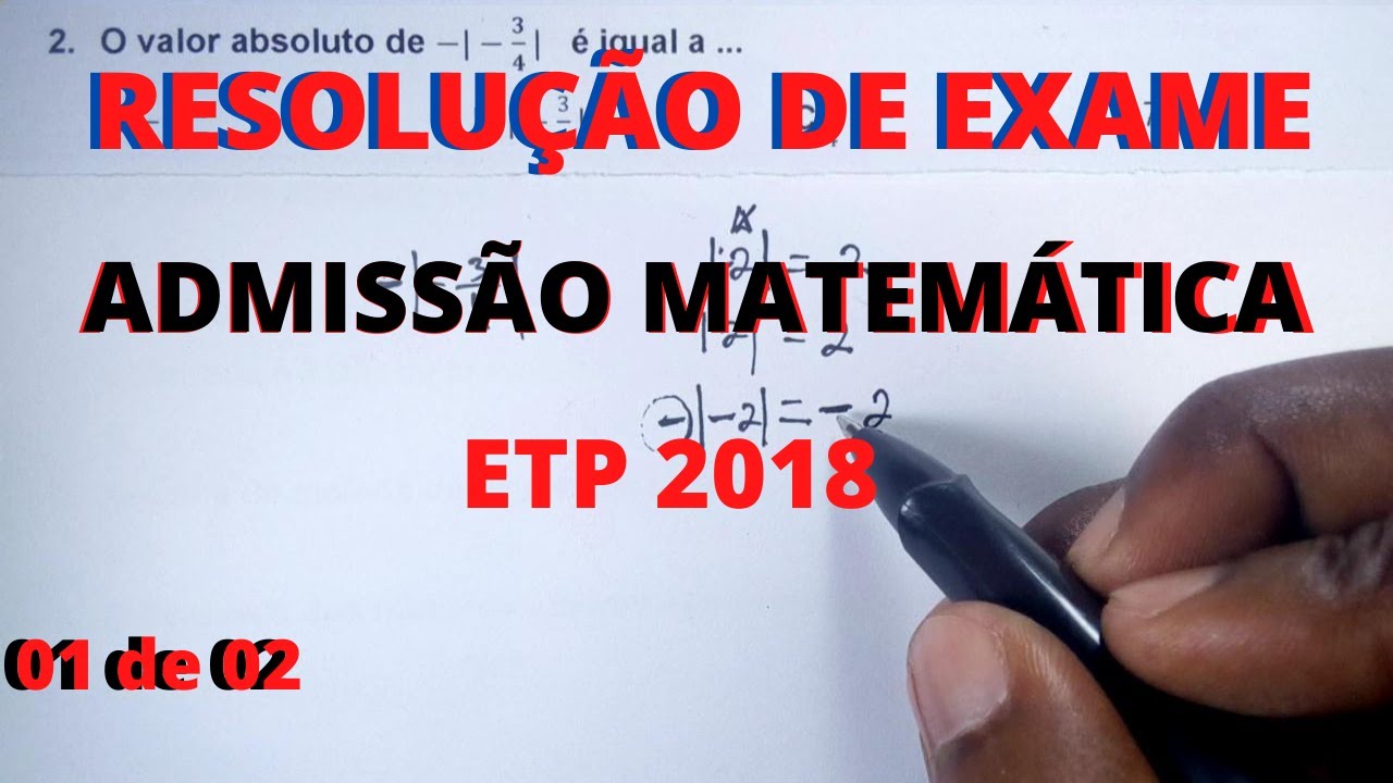 Resolução de exame de admissão de MATEMÁTICA ETP 2018 (01 de 02)
