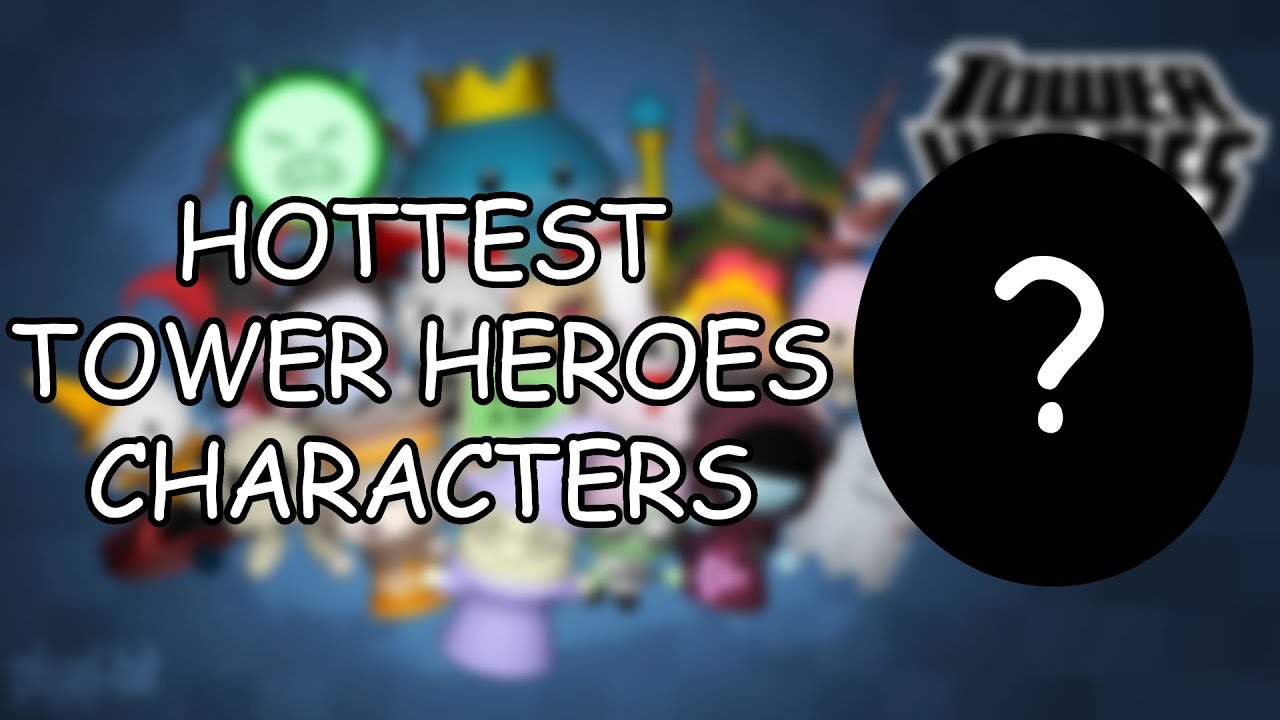 THE TOP 10 HOTTEST BADDIES IN TOWER HEROES