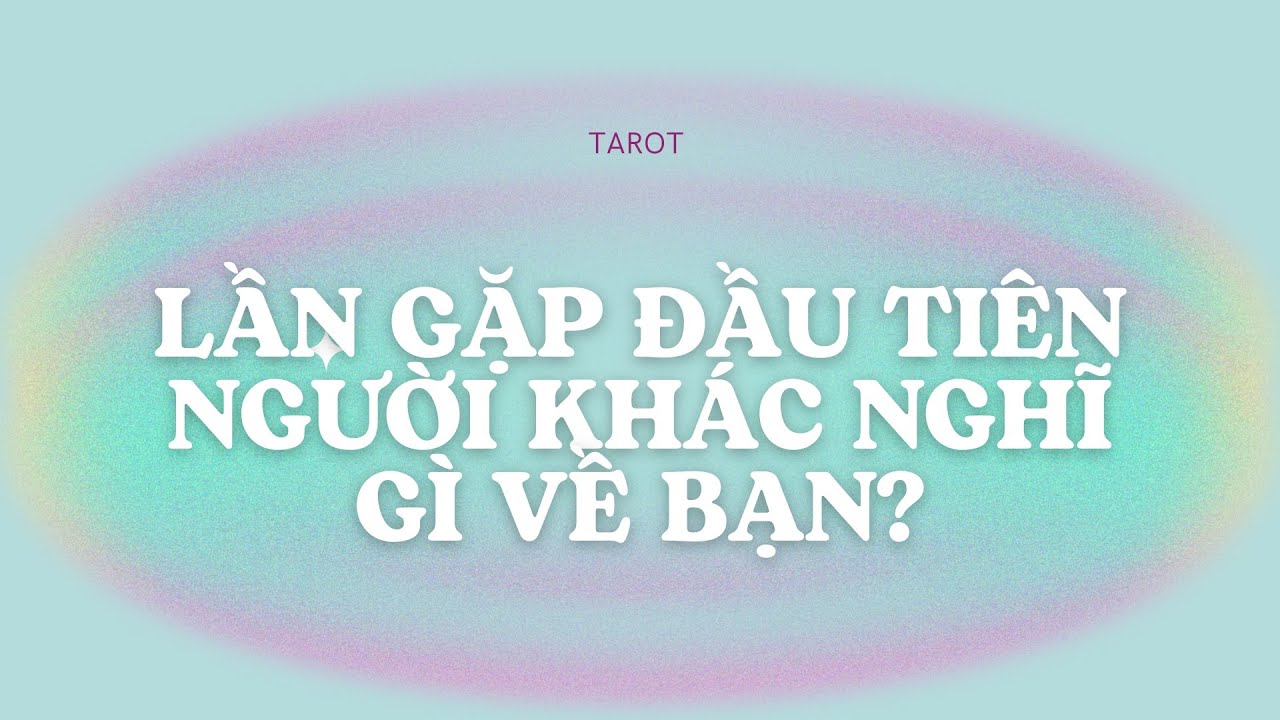 LẦN GẶP ĐẦU TIÊN NGƯỜI KHÁC NGHĨ GÌ VỀ BẠN?