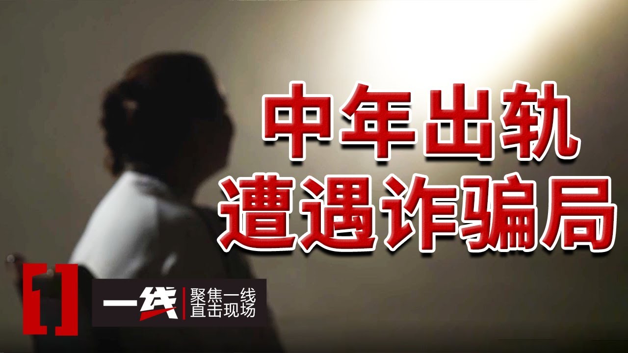 《一线》中年夫妻情感危机！妻子网络出轨 掉入“感情杀猪盘”圈套！20241112