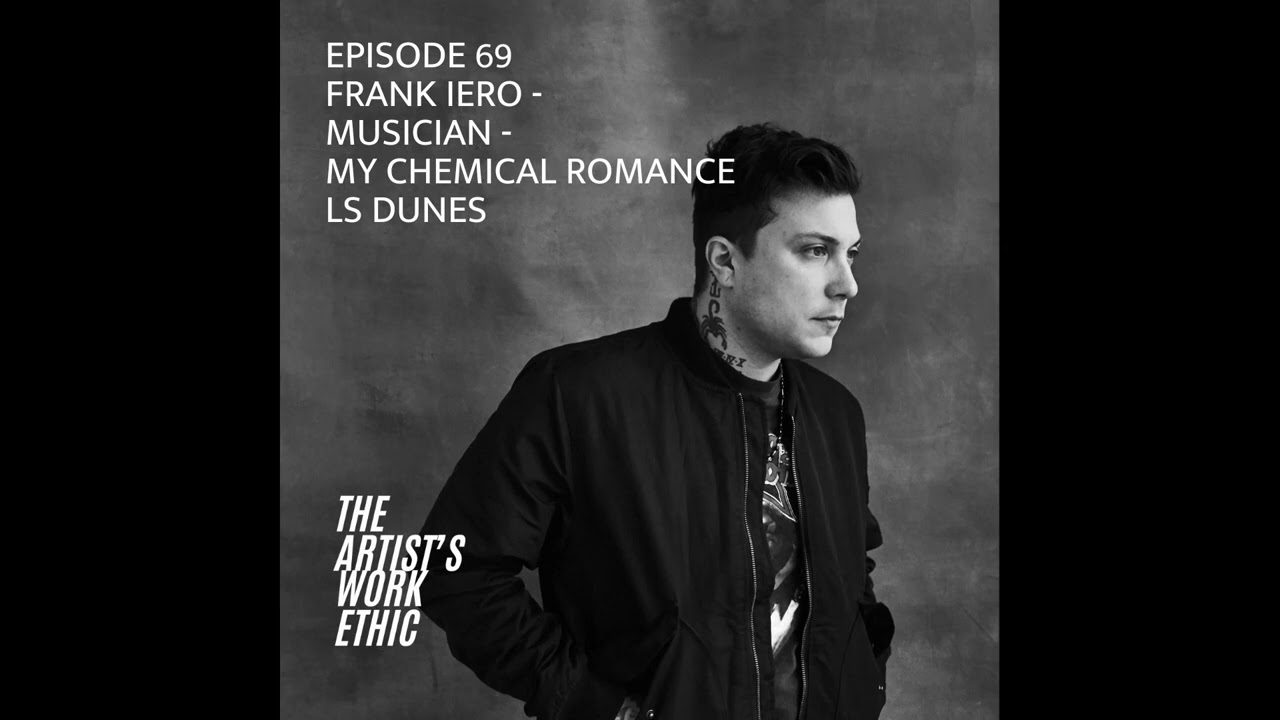 Musician Frank Iero (My Chemical Romance & LS Dunes) Interview - The Artist's Work Ethic Podcast