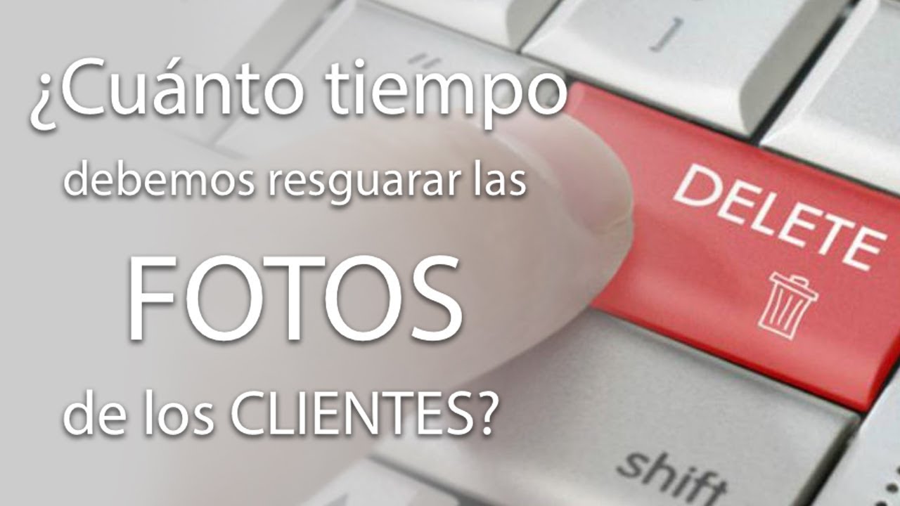 #107. ¿Cuánto tiempo debemos guardar las FOTOS de nuestros CLIENTES?
