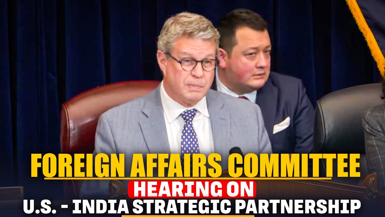 Foreign Affairs Committee hearing on US-India Strategic Partnership: Securing Free, Open IndoPacific