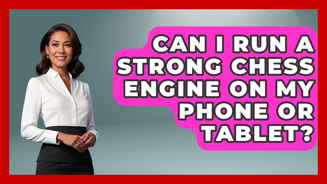 Can I Run A Strong Chess Engine On My Phone Or Tablet? - The Chess Codex