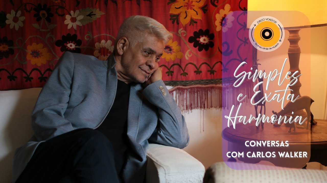 Simples e Exata Harmonia | Conversas com Carlos Walker | Disco Voador
