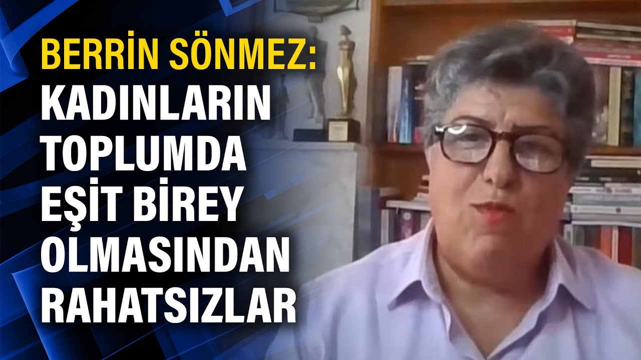 Berrin Sönmez: Kadınların toplumda eşit birey olmasından rahatsızlar