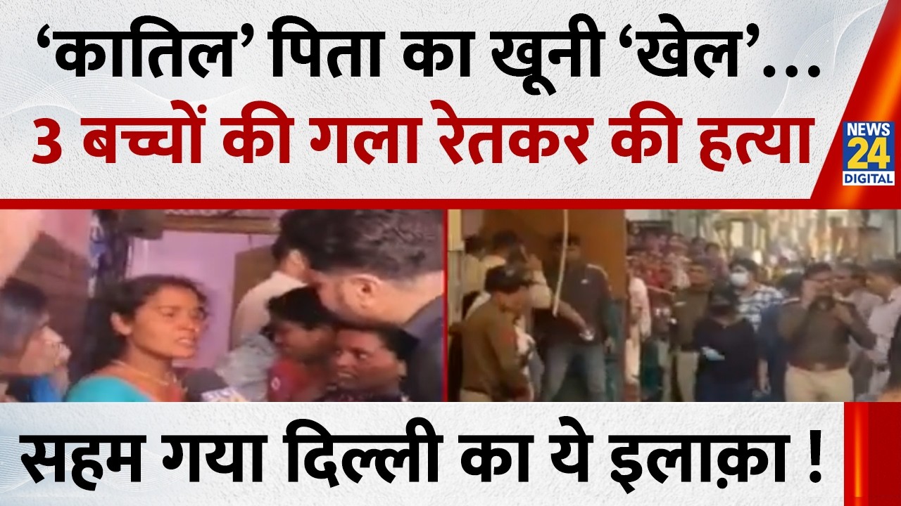 Delhi: राजधानी में ‘कातिल’ पिता का खूनी ‘खेल’… महिला और 3 बच्चों की बेरहमी से गला रेतकर की हत्या