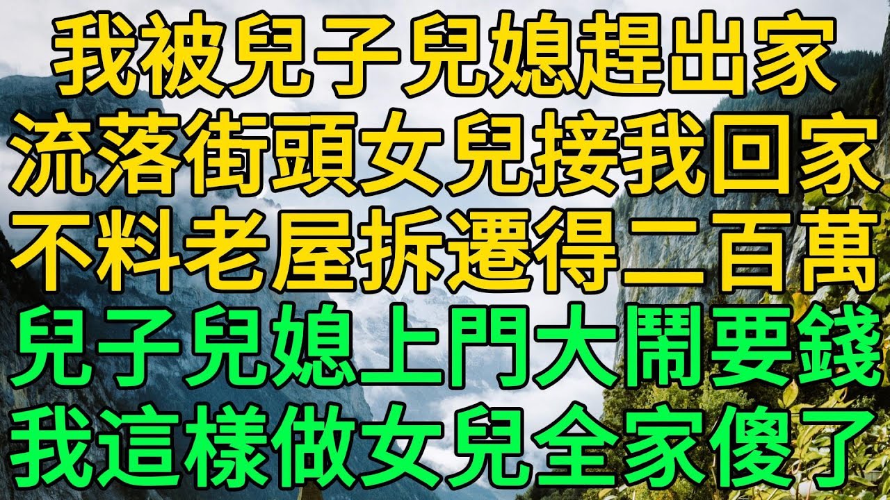 我被兒子兒媳趕出家，流落街頭女兒接我回家，不料老屋拆遷得二百萬，兒子兒媳上門大鬧要錢，我這樣做女兒全家傻了 | 柳梦微语