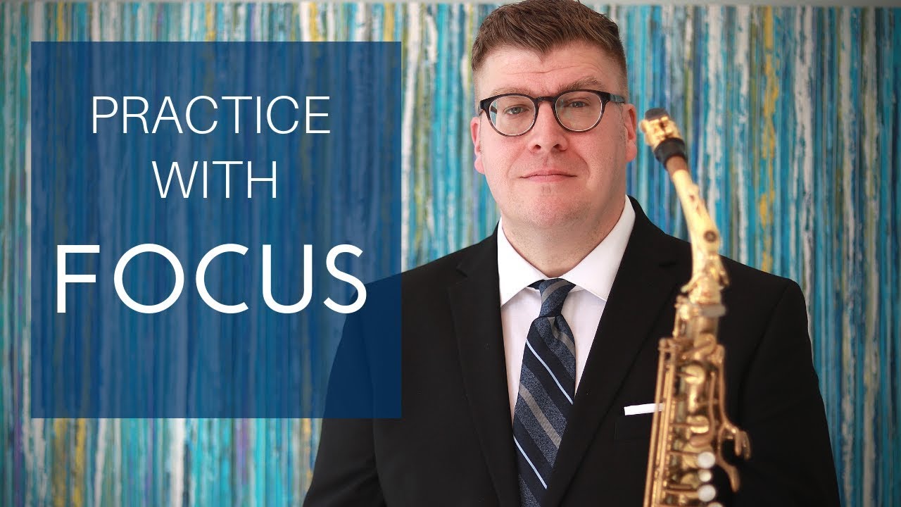 Practice with Focus: Getting the most from your saxophone practice