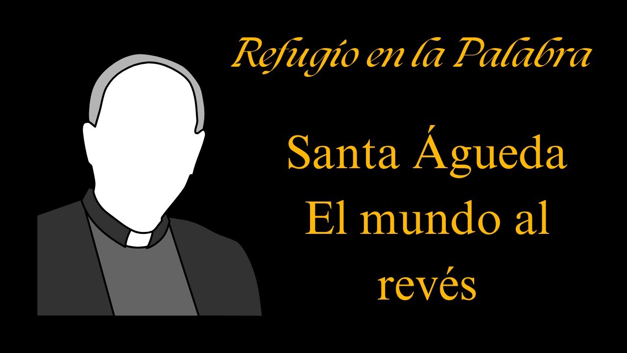 Santa Águeda El mundo al revés — Una meditación de Refugio en la Palabra