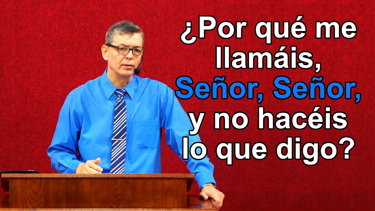 ¿Por qué me llamáis, Señor, Señor, y no hacéis lo que digo? Lucas 6:46-49 Pastor Joel Ramos