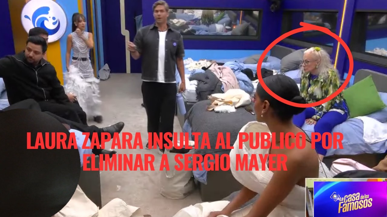LAURA ZAPATA INSULTA AL PUBLICO POR ELIMINAR A SERGIO MAYER EN LA CASA DE LOS FAMOSOS 6
