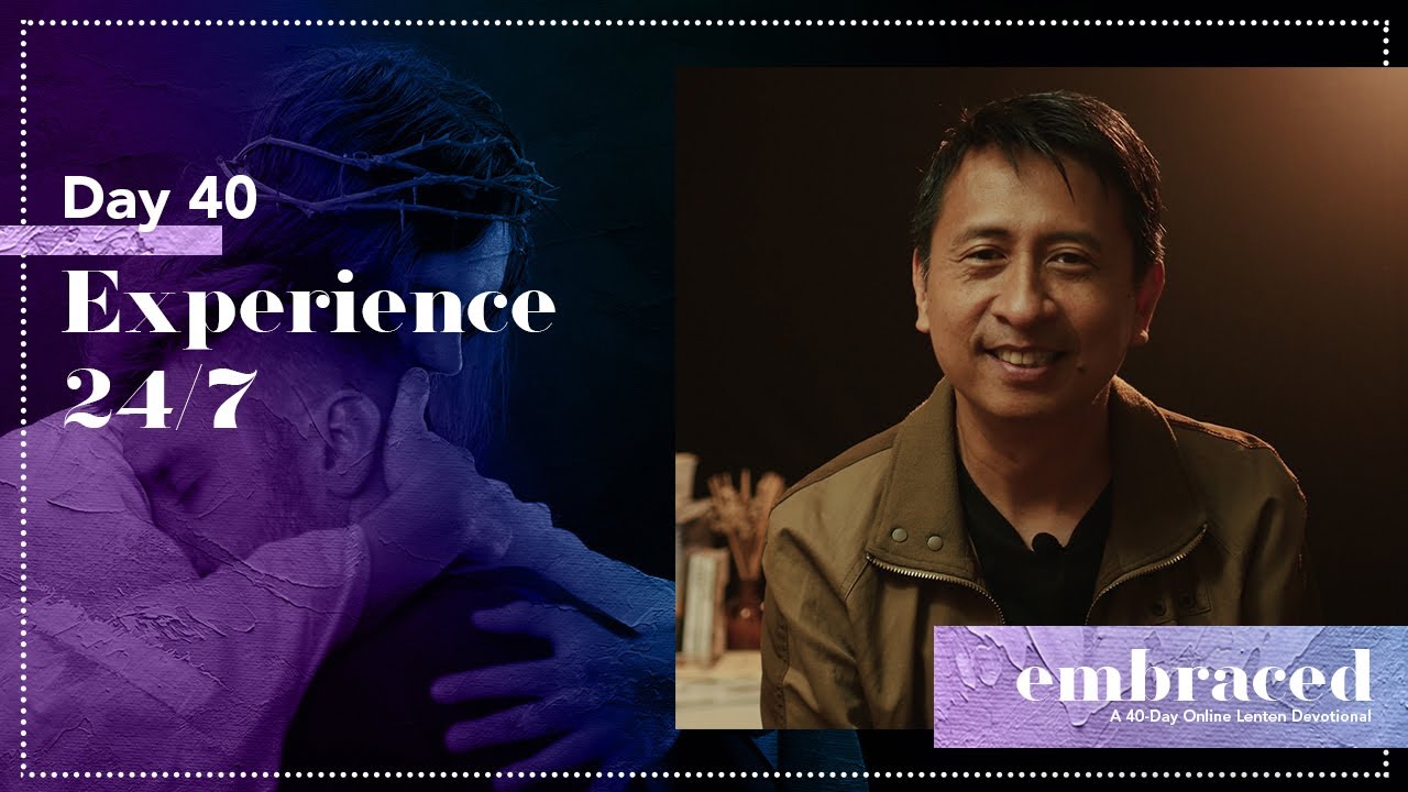 Lent Day 40 | Embraced: Experience God 24/7