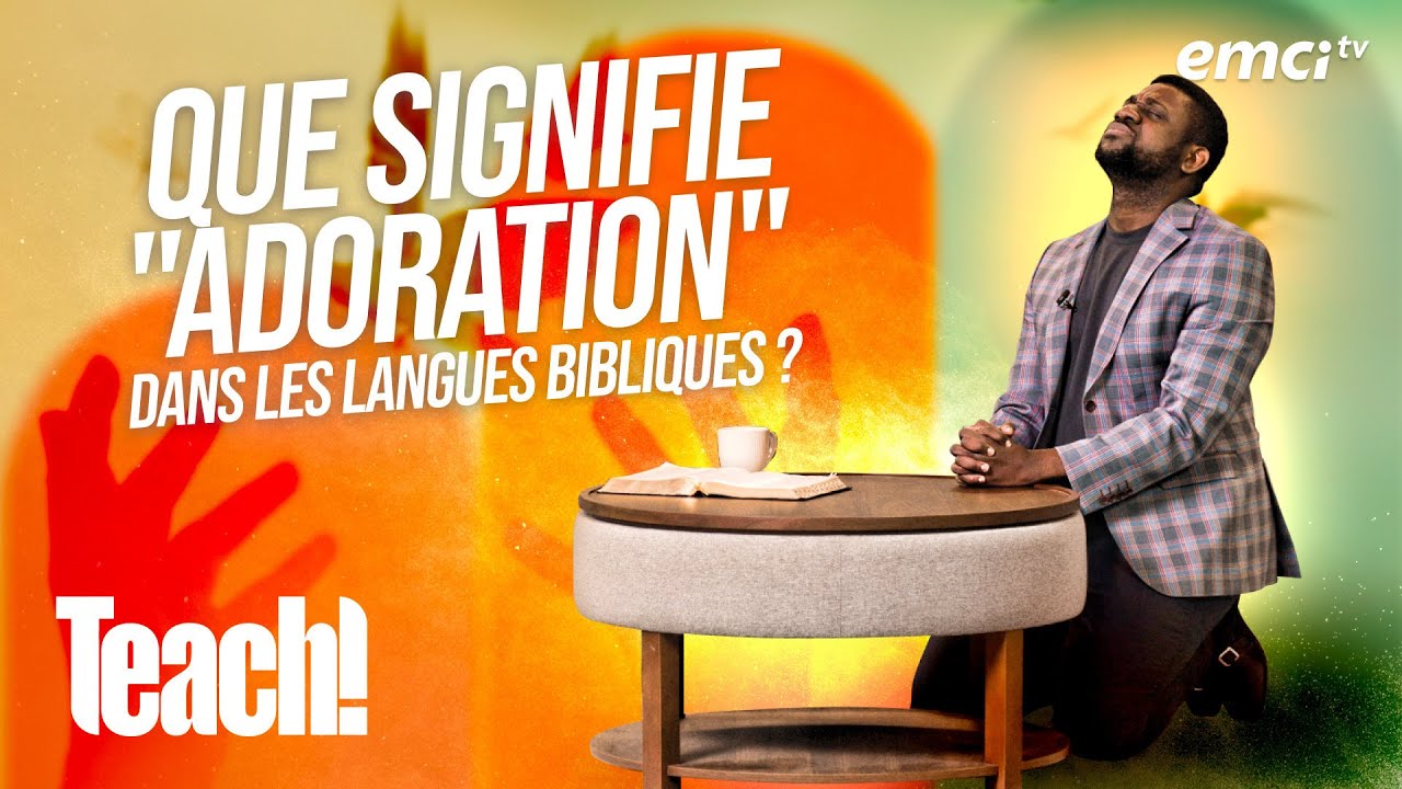 Découvrez la signification de l'adoration dans les langues bibliques - Teach! - Athoms Mbuma