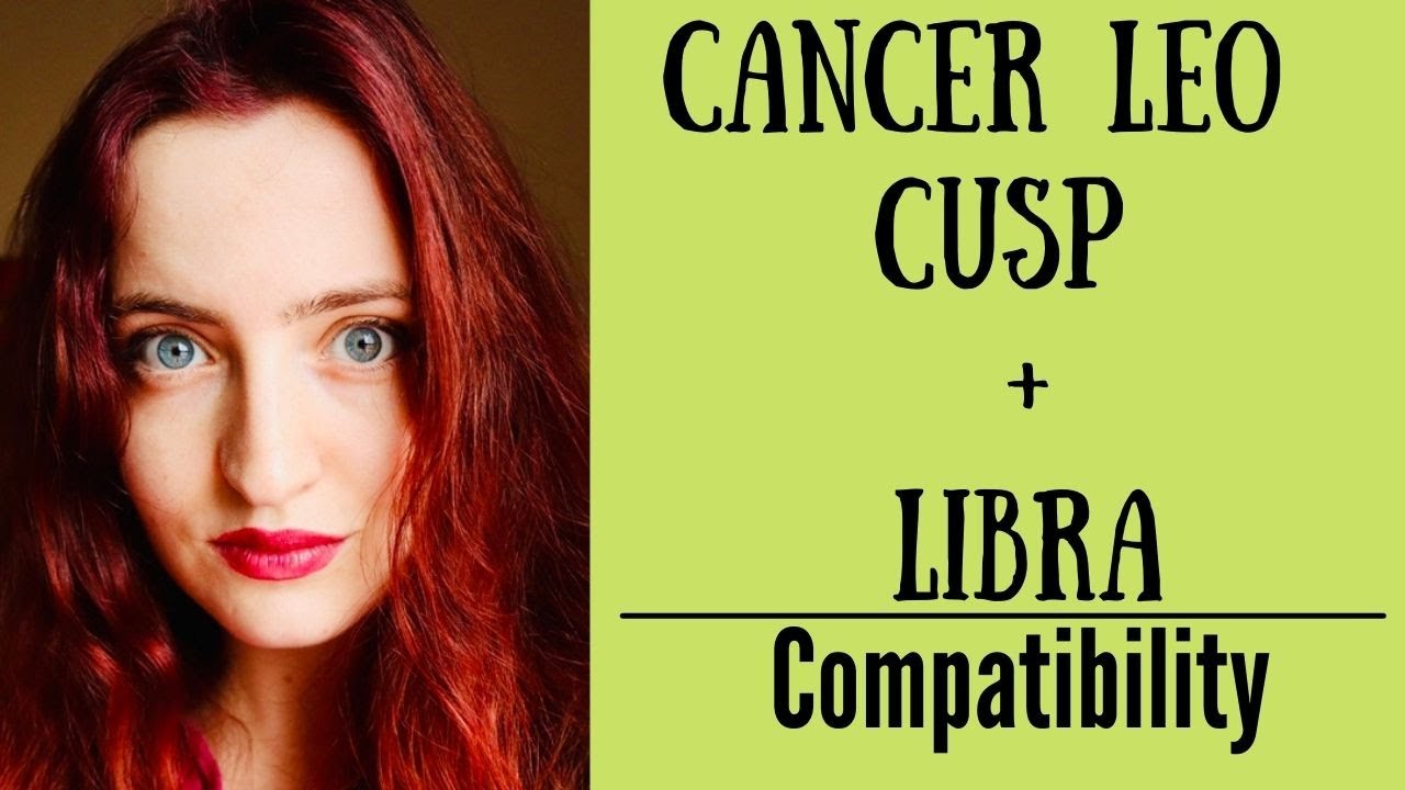 Cancer Leo Cusp + Libra - COMPATIBILITY