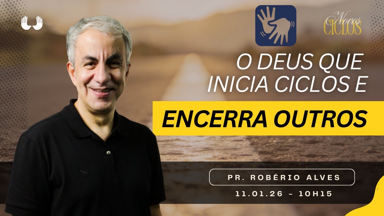 O Deus que inicia ciclos e encerra outros (Pr. Rob&eacute;rio Alves) 11.01.26. - 10h15