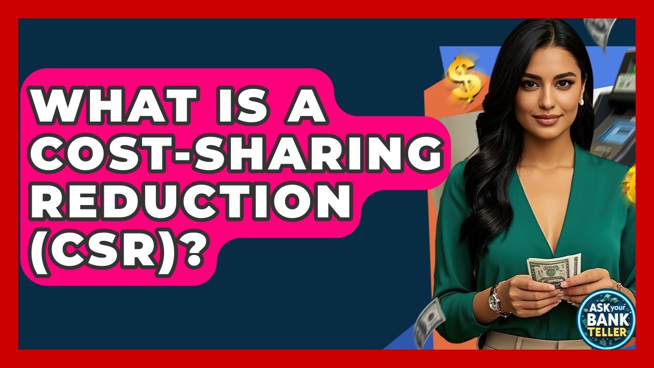 What Is A Cost-Sharing Reduction (CSR)? - Ask Your Bank Teller