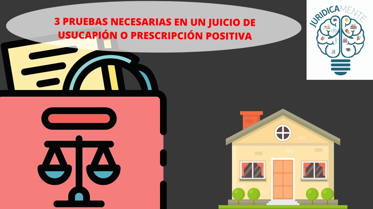 3 PRUEBAS NECESARIAS EN UN JUICIO DE USUCAPIÓN O PRESCRIPCIÓN POSITIVA