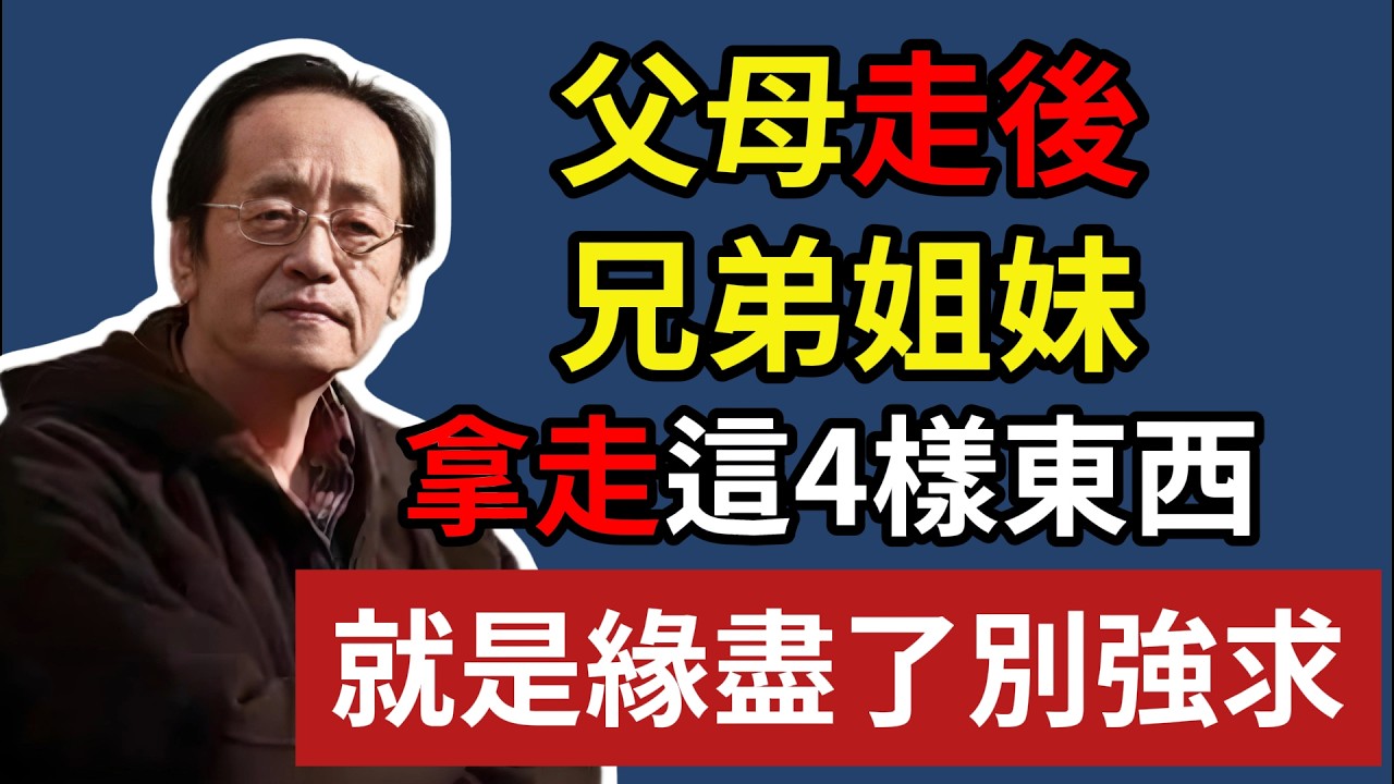 父母走後，兄弟姐妹，拿走這4樣東西，就是緣盡了別強求！#父母 #兄弟姐妹 #緣盡 #親情