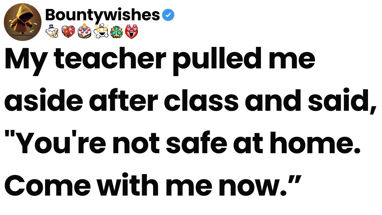 My teacher pulled me aside after class and said: "You're not safe at home. Come with me now.”