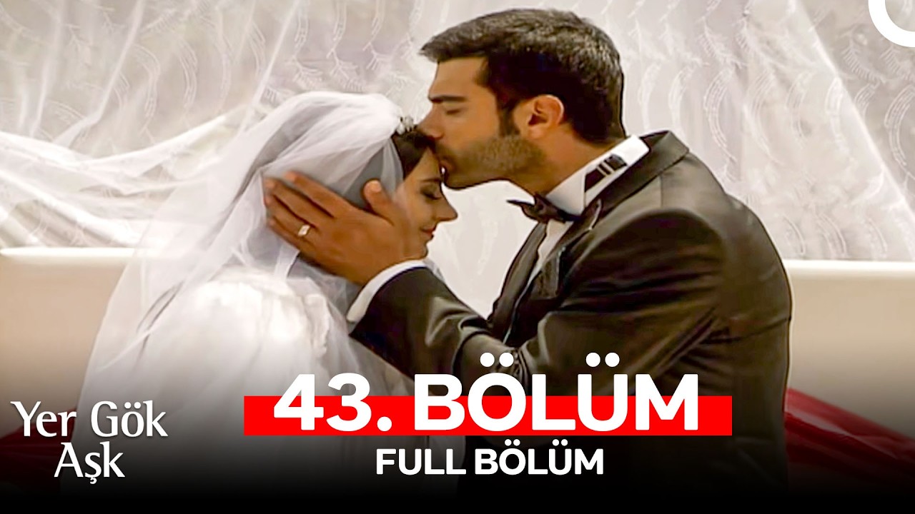 Yer Gök Aşk 43. Bölüm