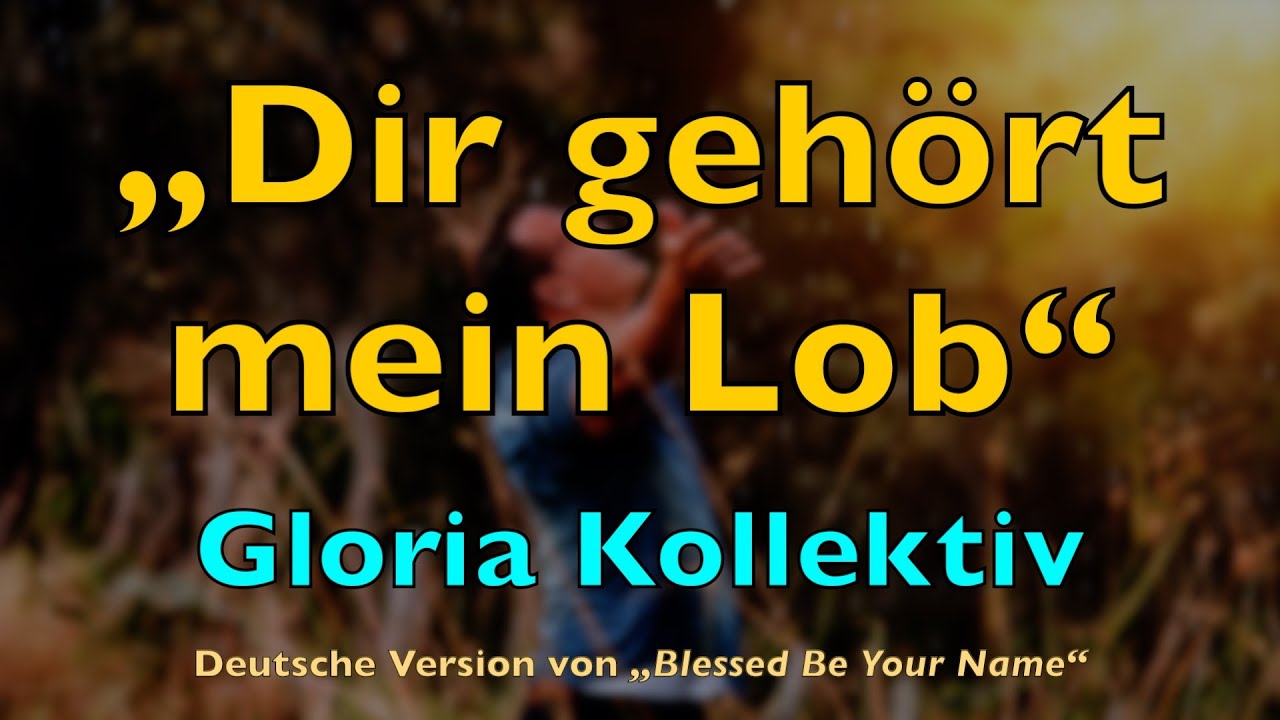Dir gehört mein Lob – Lyrics, mit Liedtext | Gloria Kollektiv | Lobpreis Anbetung Leid Segen Cover
