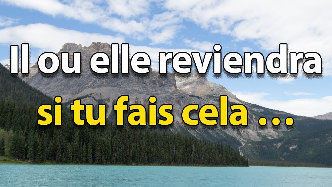 Il/elle REVIENDRA SI TU FAIS CELA… Peu importe si tu as trop supplié
