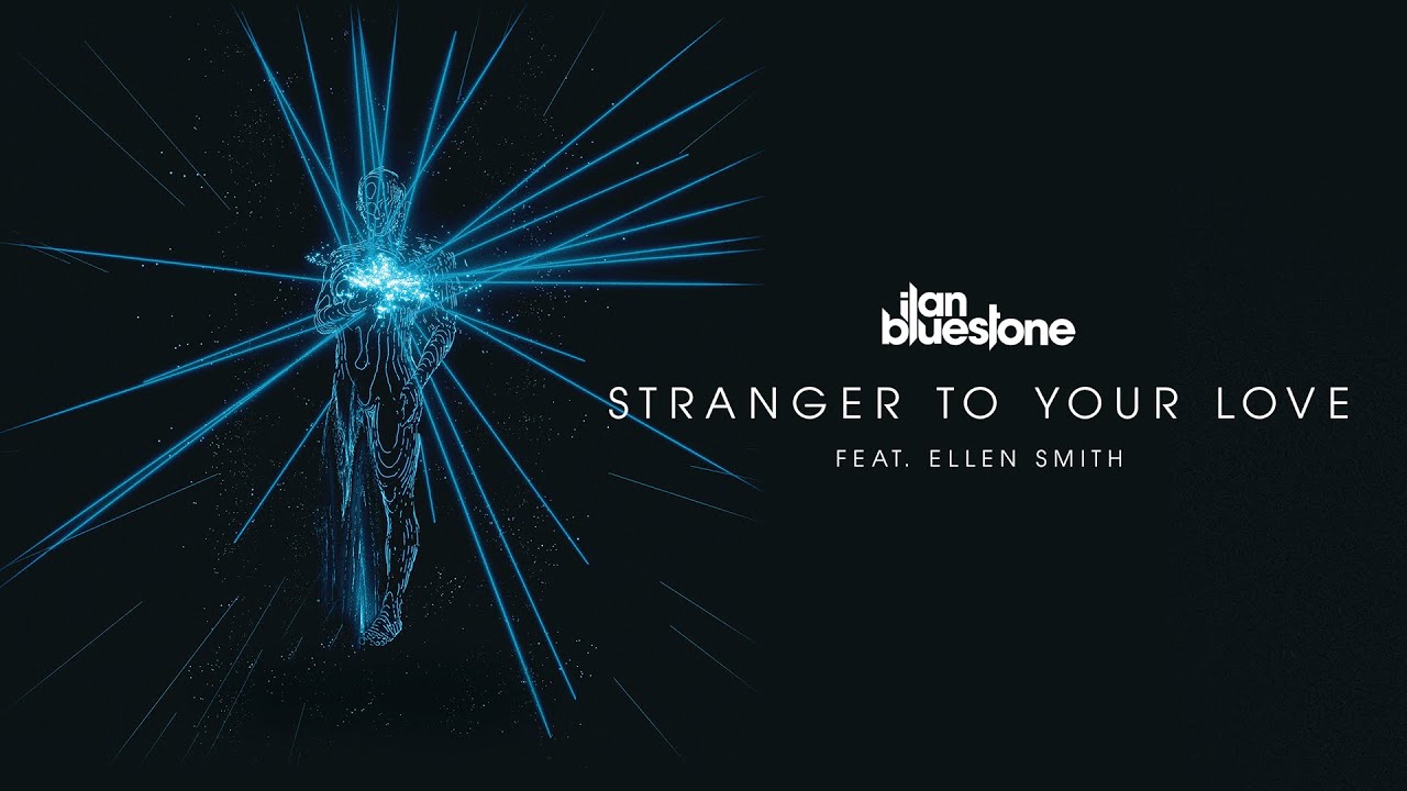 ilan Bluestone feat. Ellen Smith 'Stranger To Your Love' (Extended Mix)