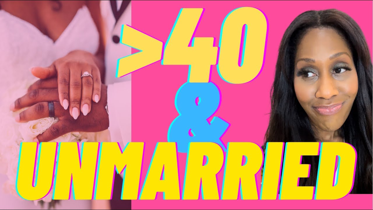 I'm Over 40 and I've Never Been Married. This is Why