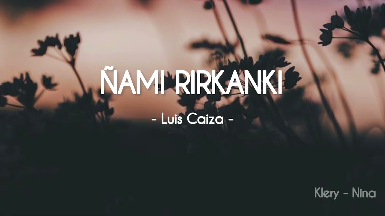 Luis Caiza - &Ntilde;ami Rirkanki ( Letra en espa&ntilde;ol )