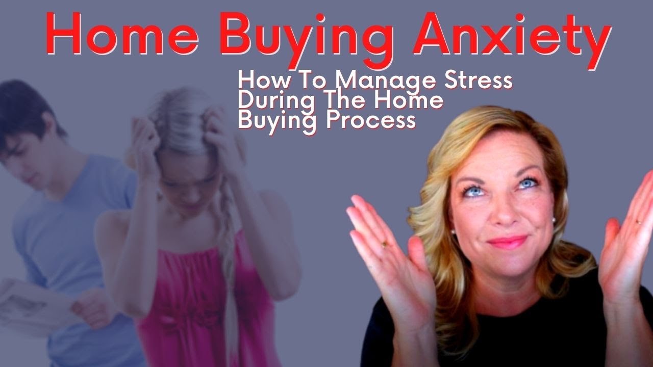 Home Buying Anxiety - How To Manage Stress During The Home Buying Process