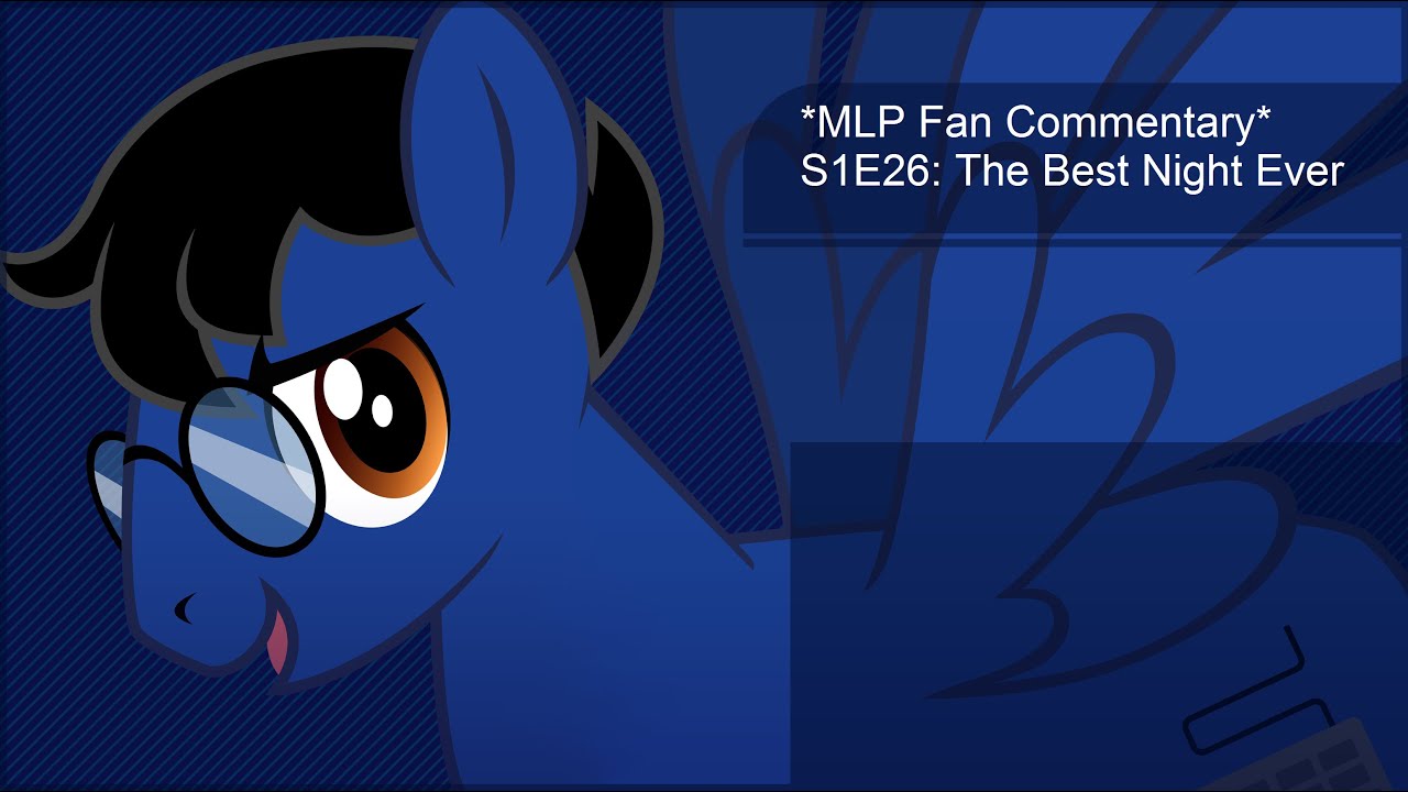 *MLP Fan Commentary* S1E26: The Best Night Ever
