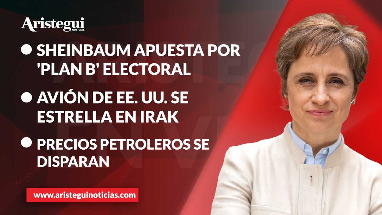 Aristegui EN VIVO: Sheinbaum apuesta por 'Plan B' electoral; avión de EE. UU. se estrella en Irak