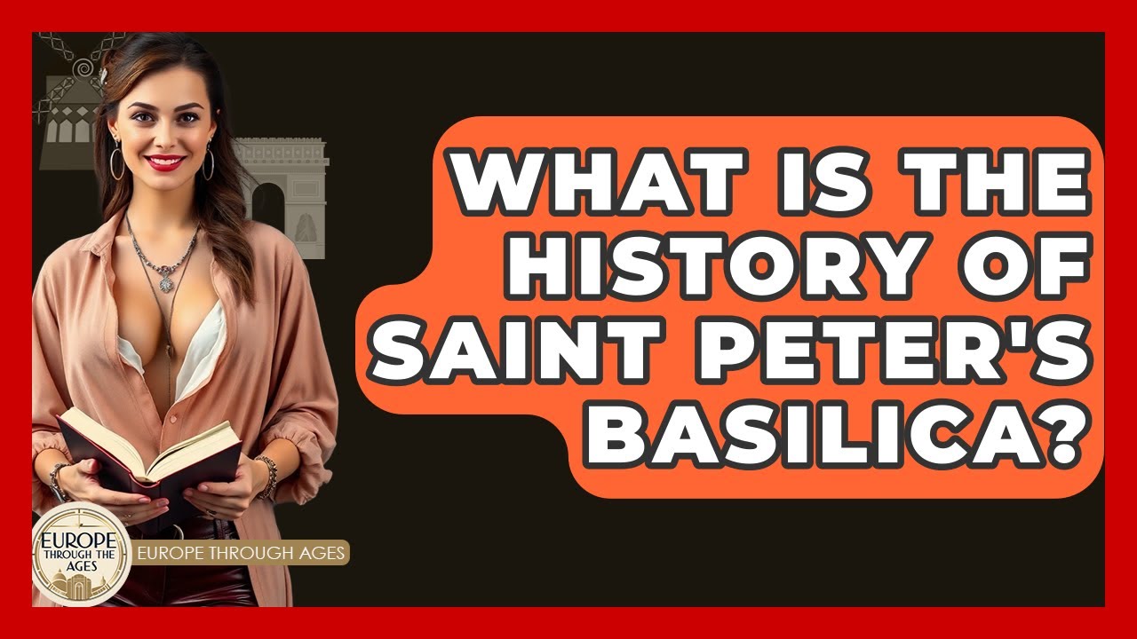 What Is The History Of Saint Peter's Basilica? - Europe Through the Ages