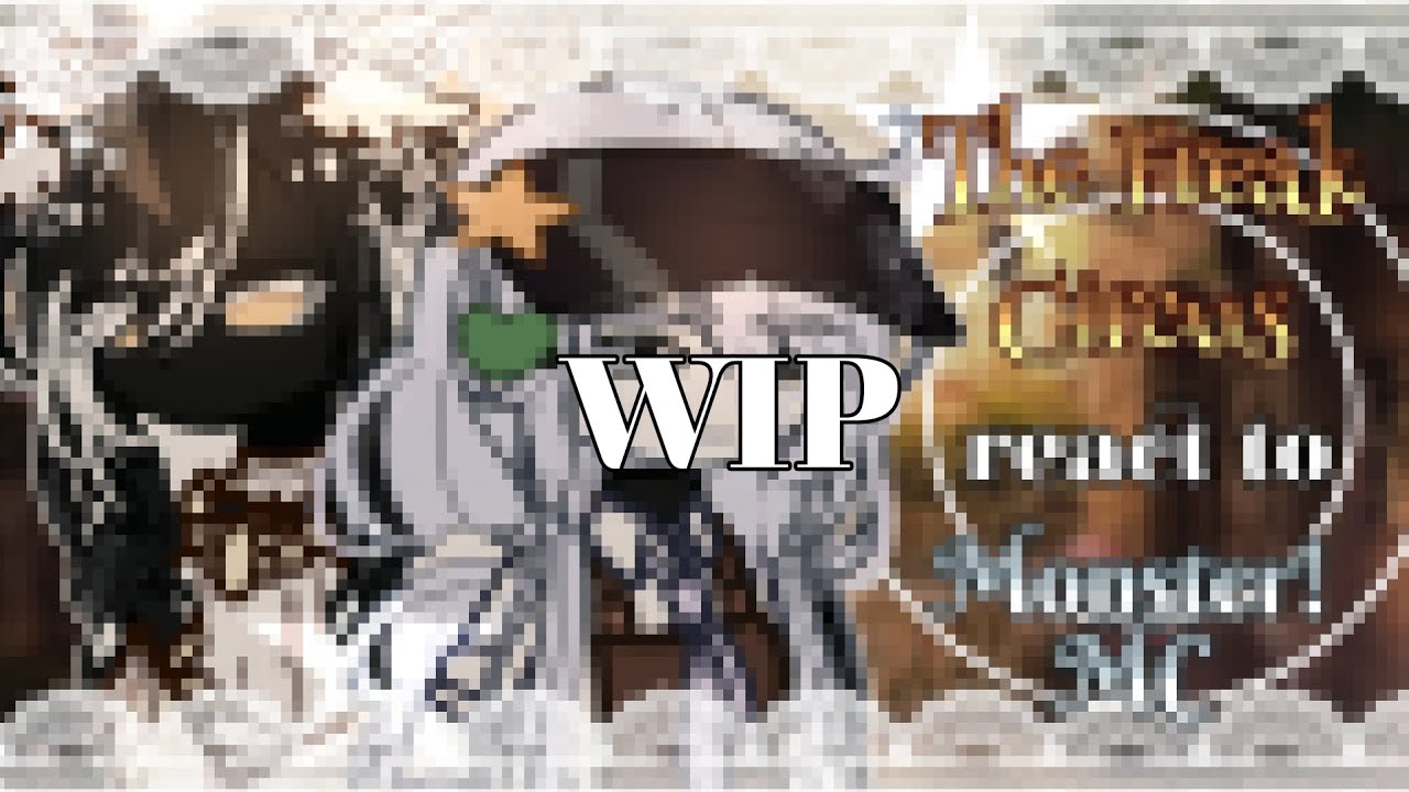 [WIP] THE FREAK CIRCUS react to Monster! F!MC 》 SCARED TO LOVE | AU
