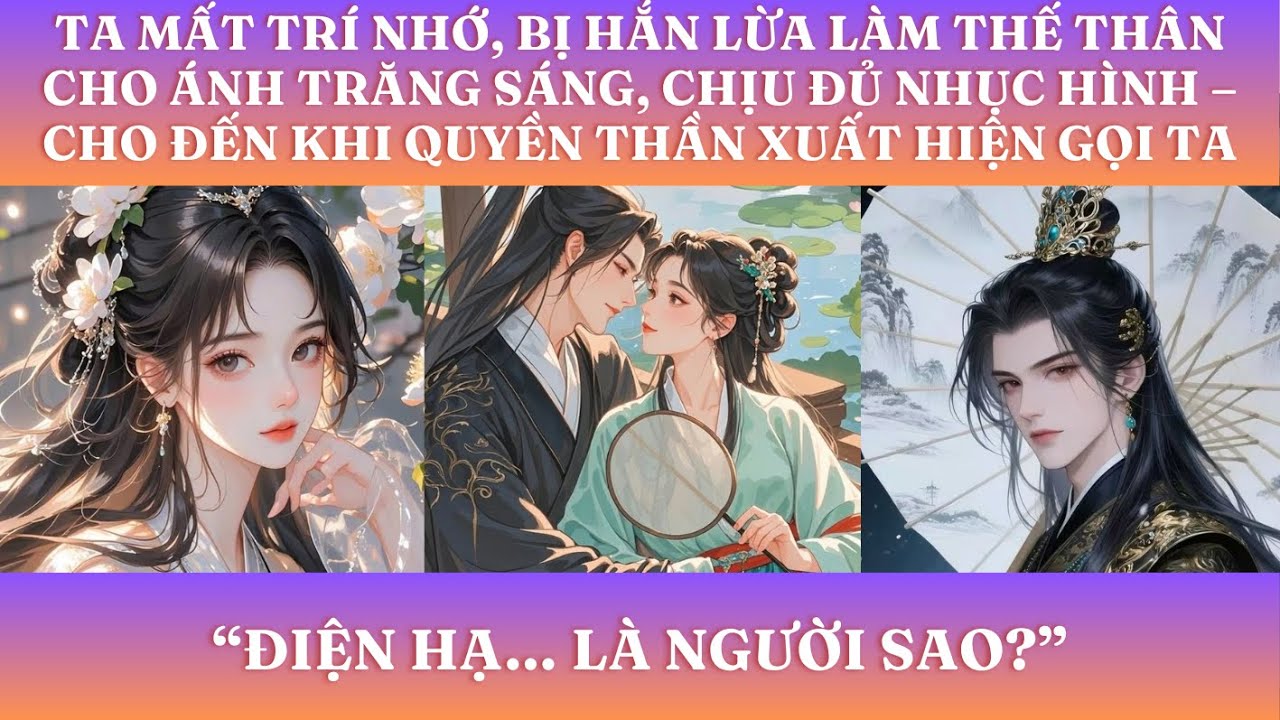 TA MẤT TRÍ NHỚ, BỊ HẮN LỪA LÀM THẾ THÂN CHO ÁNH TRĂNG SÁNG, CHỊU ĐỦ NHỤC HÌNH–CHO ĐẾN KHI QUYỀN THẦN