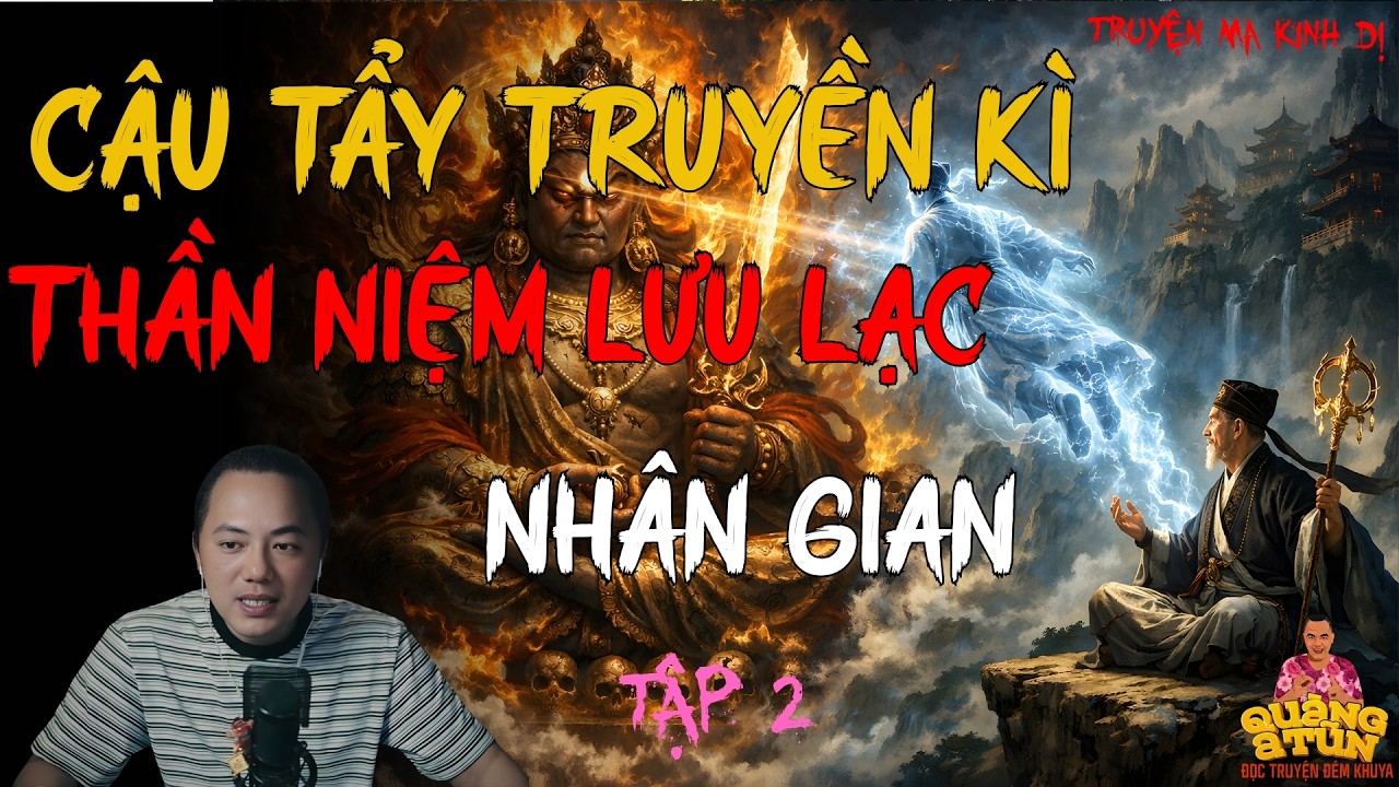 TRUYỆN MA HAY NHẤT : CẬU TẨY TRUYỀN KÌ-THẦN NIỆM LƯU LẠC NHÂN GIAN 2 | TRUYỆN MA CỦA QUÀNG A TŨN