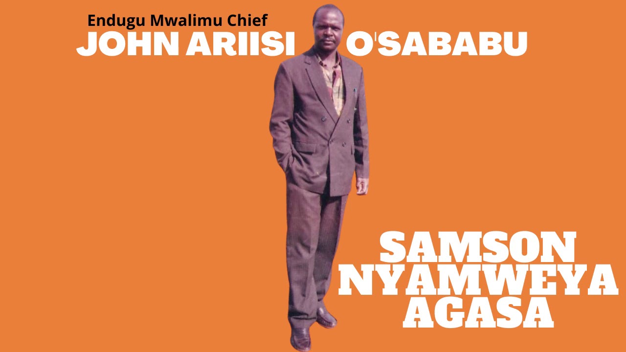 SAMSON NYAMWEYA AGASA - OMWALIMU CHIEF JOHN ARIISI O'SABABU