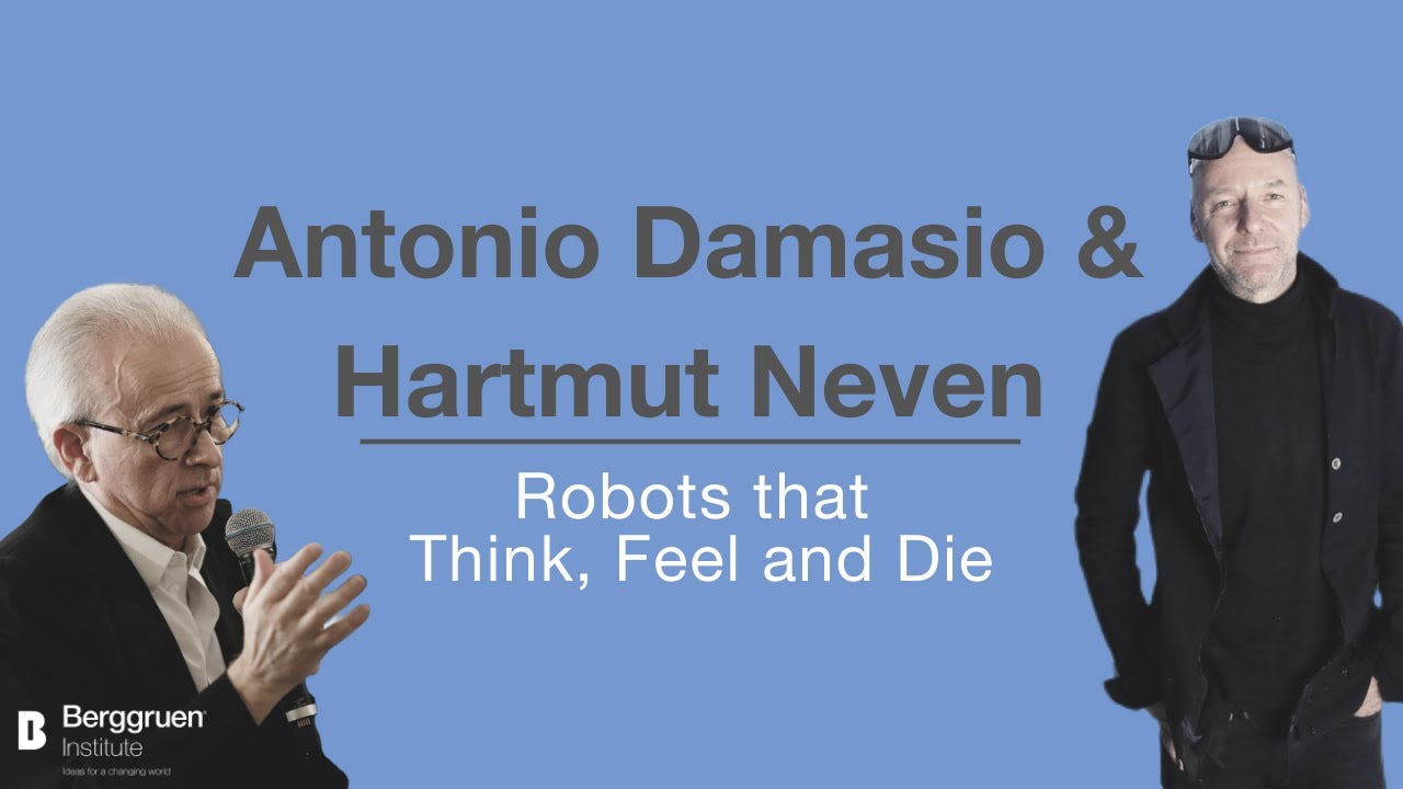 Robots that Think, Feel and Die: Antonio Damasio and Hartmut Neven
