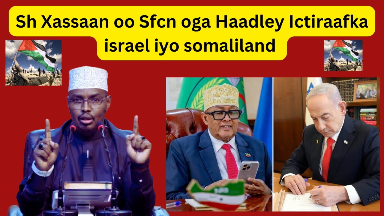 Sh Xassaan oo Sfcn oga Haadley Ictiraafka israel iyo somaliland iyo Xukunka cidii Taagerto