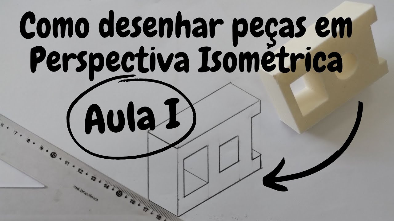 Aula 1 - Como desenhar em Perspectiva Isométrica a partir de um modelo