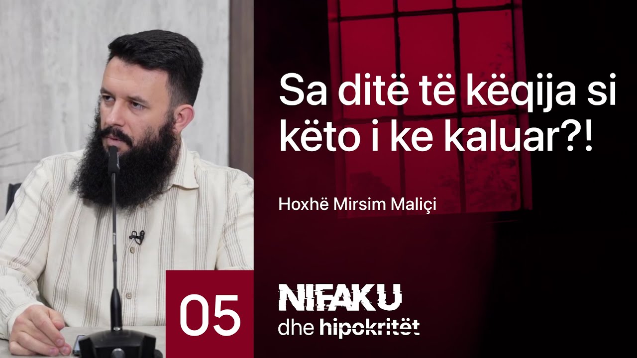 05. Sa ditë të këqija si këto i ke kaluar?! - Hoxhë Mirsim Maliçi