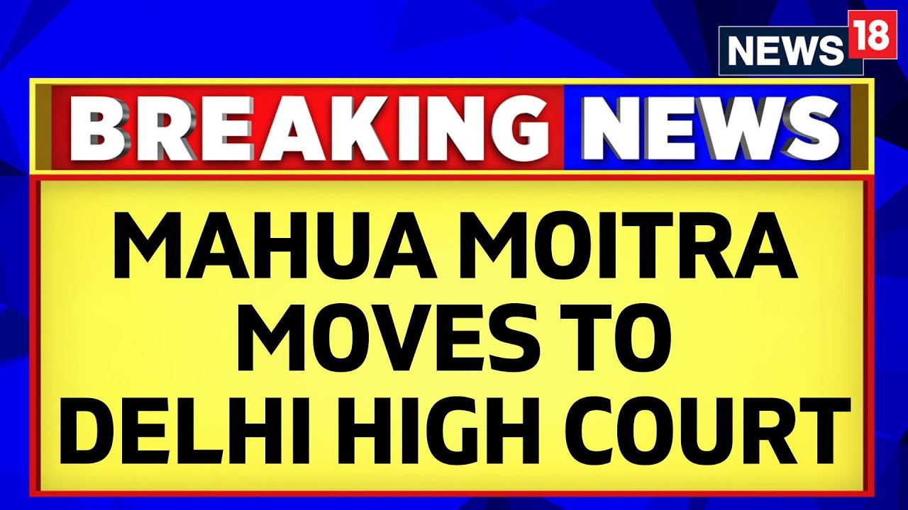 Mahua Moitra Latest News | TMC Leader Mahua Moitra Moves Delhi High Court | English News | News18