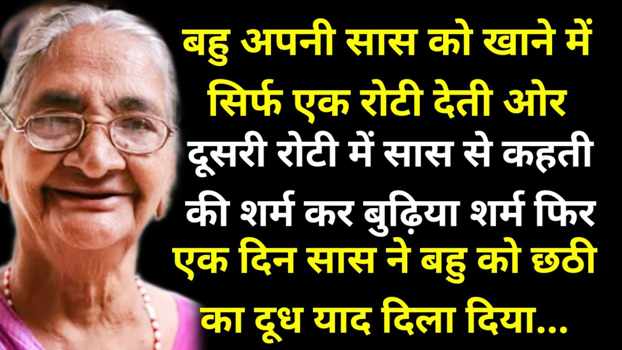 बहु अपनी सास को खाने में सिर्फ एक रोटी देती ओर दूसरी रोटी में सास से कहती की शर्म कर बुढ़िया शर्म 