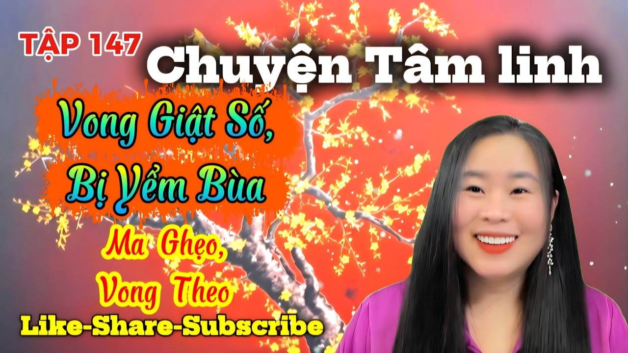 TẬP 147 : Vong Giật Số, Bị Yểm Bùa, Ma Ghẹo, Vong Theo