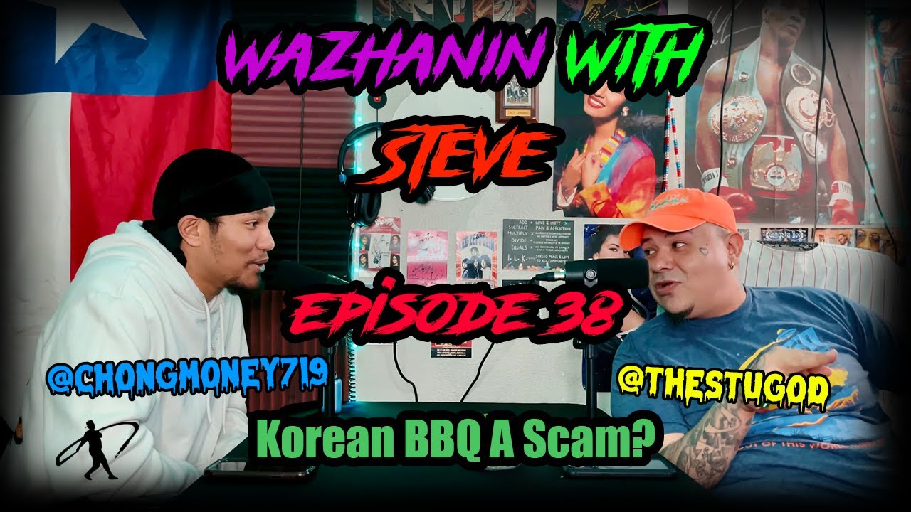 Wazhanin With Steve Podcast Episode 38 Ft. Yung Chong (Is Korean BBQ A Scam?)
