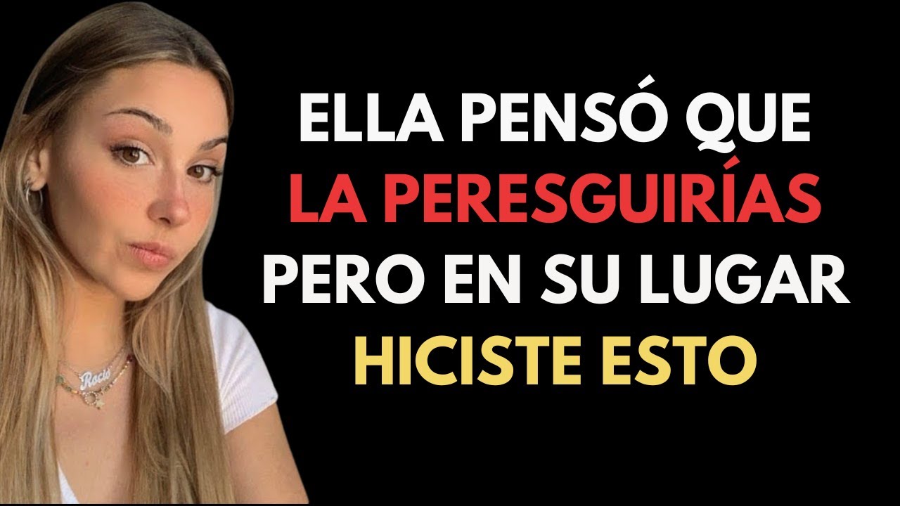 ELLA PENSÓ QUE LA PERSEGUIRÍAS PERO EN LUGAR DE ESTO HICISTE ESTO